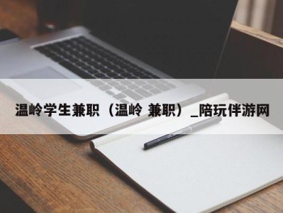 温岭学生兼职（温岭 兼职）_陪玩伴游网