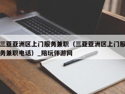 三亚亚洲区上门服务兼职（三亚亚洲区上门服务兼职电话）_陪玩伴游网