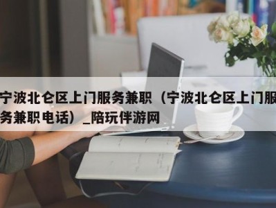 宁波北仑区上门服务兼职（宁波北仑区上门服务兼职电话）_陪玩伴游网